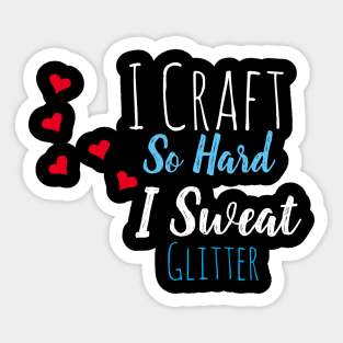 I Craft So Hard I Sweat Glitter Sticker